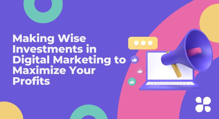 Making Wise Investments in Digital Marketing to Maximize Your Profits - OneCity