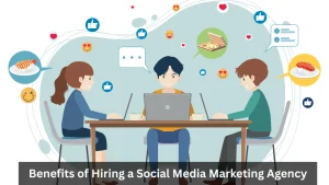 Key Benefits of Hiring a Social Media Marketing Agency