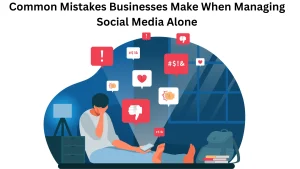 Common Mistakes Businesses Make When Managing Social Media